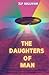 The Daughters Of Man by JLF Sullivan The Daughters Of Man by JLF Sullivan