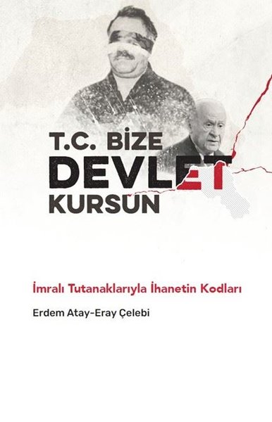 T. C. Bize Devlet Kursun: İmralı Tutanaklarıyla İhanetin Kodları