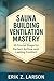 Sauna Building Ventilation Mastery by Erik Z. Larson