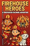 Firehouse Heroes: A Firefighter Coloring Adventure