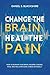 Change the Brain, Heal the Pain: How to Retrain Your Brain, Reverse Chronic Pain, and Heal Emotional Stress Naturally