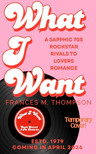 What I Want: A 1970s Sapphic Rockstar Rivals to Lovers Romance (Kindle Edition)
