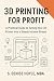 3D Printing for Profit: A P...
