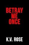 Betray Me Once: A...