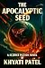 THE APOCALYPTIC SEED by Khyati Patel THE APOCALYPTIC SEED by Khyati Patel