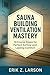 Sauna Building Ventilation Mastery by Erik Z. Larson