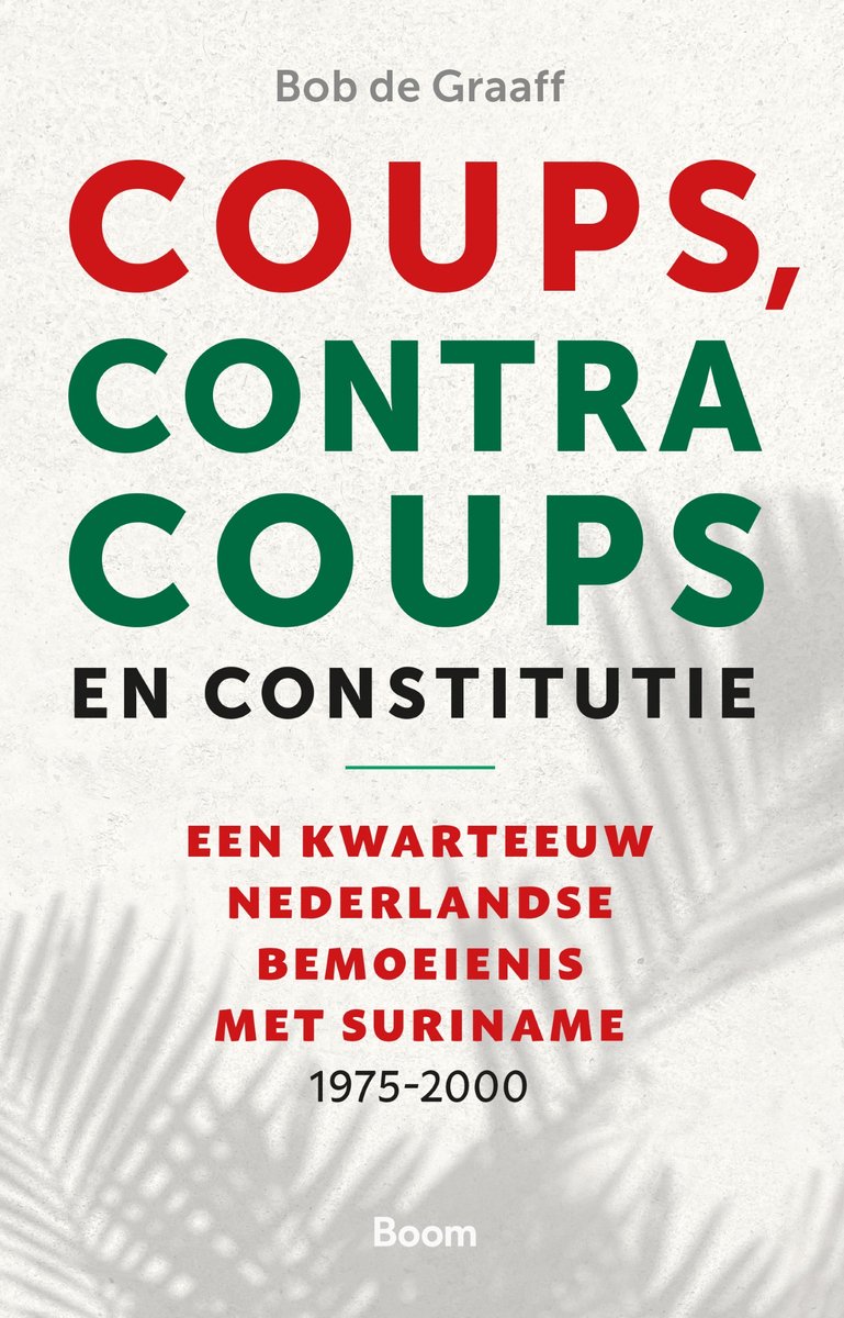 Coups, tegencoups en constitutie: een kwarteeuw Nederlandse bemoeienis met Suriname, 1975-2000