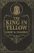The King in Yellow: An American Cult Masterpiece of Gothic and Weird Literary Fiction