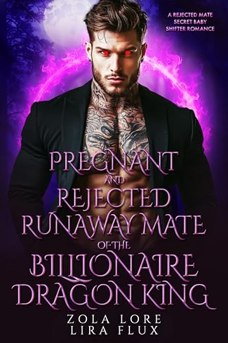 Pregnant and Rejected Runaway Mate of the Billionaire Dragon King: A Rejected Mate Secret Baby Shifter Romance (Possessive Small Town Alpha Kings Book 63)