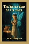 The Silver Seed of Tir nAill by W.R.L. Musgrove