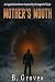 Mother's Mouth  by B. Groves