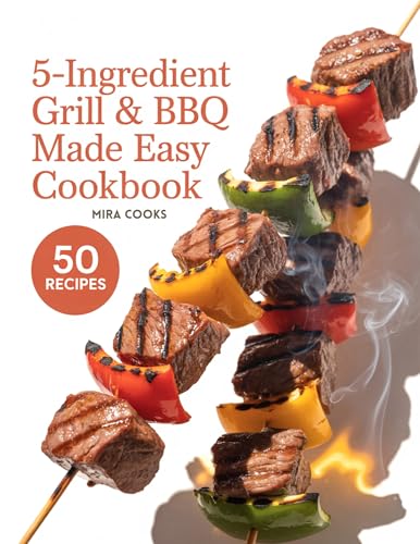 5-Ingredient Grill & BBQ Made Easy Cookbook: Easy Grilling Meals Anyone Can Make with Just Five Ingredients (5-Ingredient Magic)