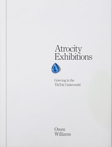 Atrocity Exhibitions: Grieving in the TikTok Underworld (Kindle Edition)