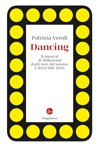 Dancing: Il musical di Hollywood dagli inizi del sonoro a West Side Story (Italian Edition)