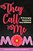 They Call me Mom: 52 Encour...