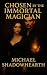 Chosen by the Immortal Magician by Michael Shadowhearth