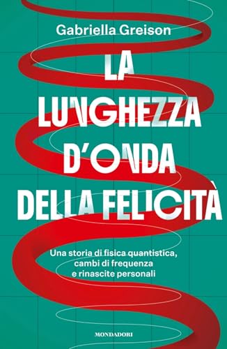 La lunghezza d'onda della felicità: Una storia di fisica quantistica, cambi di frequenza e rinascite personali (Italian Edition)