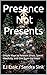 Presence, Not Presents by EJ Essic