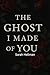 The Ghost I Made Of You
