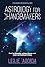 Astrology for Changemakers: Find Your Strength, Fuel Your Purpose, and Lead with Your Stars