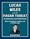 Lucas Miles and the Pagan Threat (Commentary and Reflections): When Christianity Collides with a Godless Age