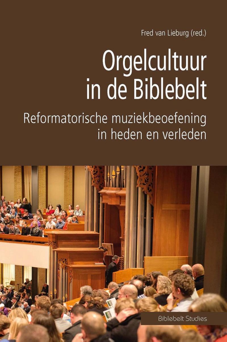 Orgelcultuur in de Biblebelt: reformatorische muziekbeoefening in heden en verleden (Biblebelt studies, #4)