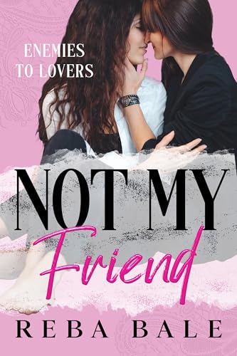 Not My Friend: A Hot Second Chance Lesbian Romance (Enemies to Lovers Contemporary Lesbian Romance)