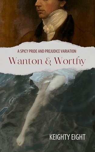 Wanton and Worthy: A Spicy Pride and Prejudice Variation (Kindle Edition)