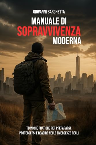 Manuale di Sopravvivenza Moderna: Tecniche pratiche per prepararsi, proteggersi e reagire nelle emergenze reali (Italian Edition)