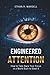 Engineered Attention: How to Take Back Your Focus in a World Built to Steal It