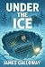 Under The Ice by James Calloway