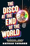 The Disco at the End of the World by Nathan Tavares