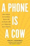 A Phone Is a Cow: How Pioneers of the Mobile Revolution Helped Millions Lift Themselves Out of Poverty