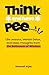 Think And Have Pee: Life Le...