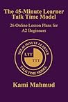The 45-Minute Learner Talk Time Model: 26 Online Lesson Plans for A2 Beginners (The 45-Minute Learner Talk Time Model Series)