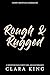 Rough & Rugged by Clara King