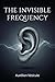 The Invisible Frequency How...