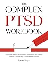 The Complex PTSD Workbook: Overcome Shame, Hypervigilance, Flashbacks, and Trauma Patterns Through Step-by-Step Healing Exercises