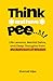 Think And Have Pee: Life Le...