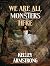 We Are All Monsters Here