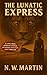 THE LUNATIC EXPRESS A Late 1800s African Safari Wilderness Adventure and Thriller by N.W. Martin
