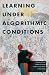 Learning Under Algorithmic ...