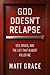 God Doesn't Relapse: Sex, D...