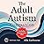The Adult Autism Companion: Your Guide to Ease Sensory Overload, Manage Social Anxiety, Enhance Executive Function, and Build a Life of Purpose and Authenticity