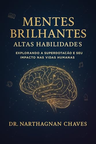 Mentes Brilhantes - Altas Habilidades:: Explorando a Superdotação e seu Impacto nas Vidas Humanas (Portuguese Edition)