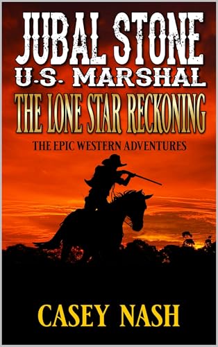 Jubal Stone: U.S. Marshal: The Lone Star Reckoning: A Western Adventure (A Jubal Stone: U.S. Marshal Western)