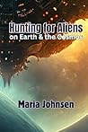 Hunting for Aliens on Earth and the Cosmos by Maria Johnsen