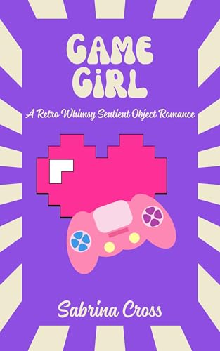 Game Girl: A Retro Whimsy Sentient Object Romance (Kindle Edition)