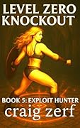 Level Zero Knockout BOOK 5: EXPLOIT HUNTER: A LitRPG dungeon brawler with a level-zero, overpowered, punch-everything heroine