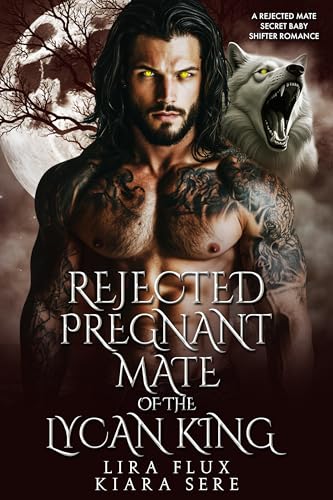 Rejected, Pregnant Mate of the Lycan King: A Rejected Mate Secret Baby Shifter Romance (Forbidden Alpha Kings Book 133)